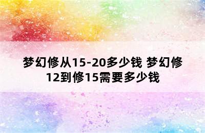 梦幻修从15-20多少钱 梦幻修12到修15需要多少钱